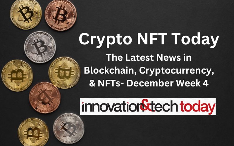 Crypto NFT Today: The Latest News in Blockchain, Cryptocurrency, & NFTs- December Week 4